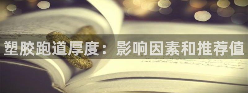 凯时app赢AG发财网来就送38：塑胶跑道厚度：影响